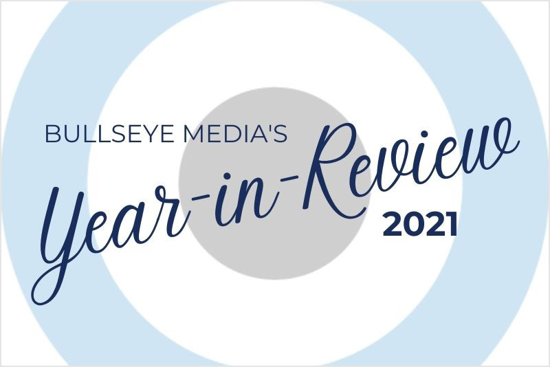 Bullseye Media's Year-in-Review 2021